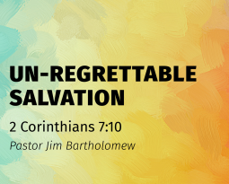 May 11, 2025 – Un-Regrettable Salvation!